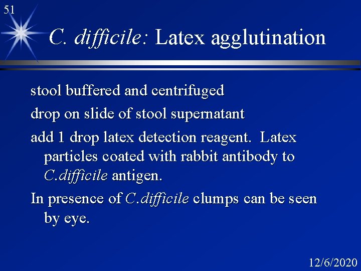 51 C. difficile: Latex agglutination stool buffered and centrifuged drop on slide of stool