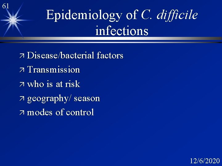 61 Epidemiology of C. difficile infections ä Disease/bacterial factors ä Transmission ä who is