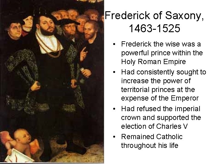 Frederick of Saxony, 1463 -1525 • Frederick the wise was a powerful prince within