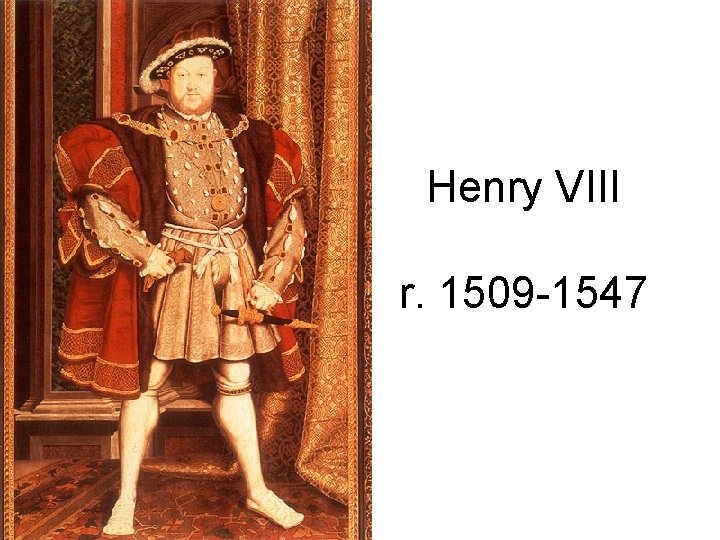 Henry VIII r. 1509 -1547 