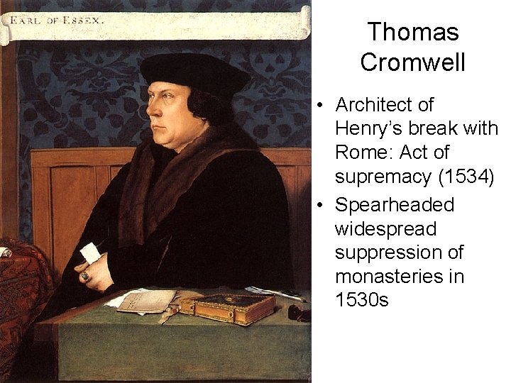 Thomas Cromwell • Architect of Henry’s break with Rome: Act of supremacy (1534) •
