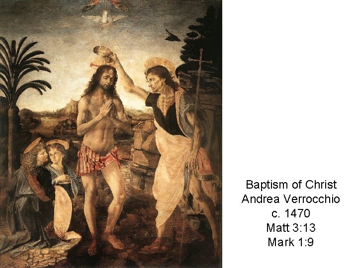 Baptism of Christ Andrea Verrocchio c. 1470 Matt 3: 13 Mark 1: 9 