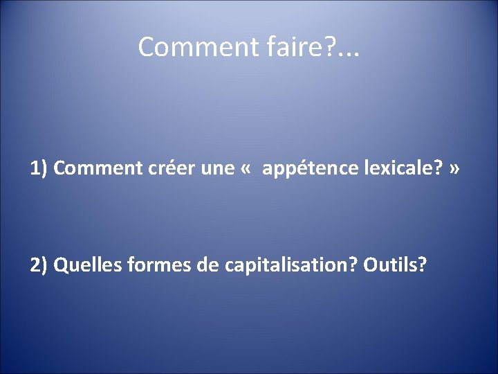 Comment faire? . . . 1) Comment créer une « appétence lexicale? » 2)