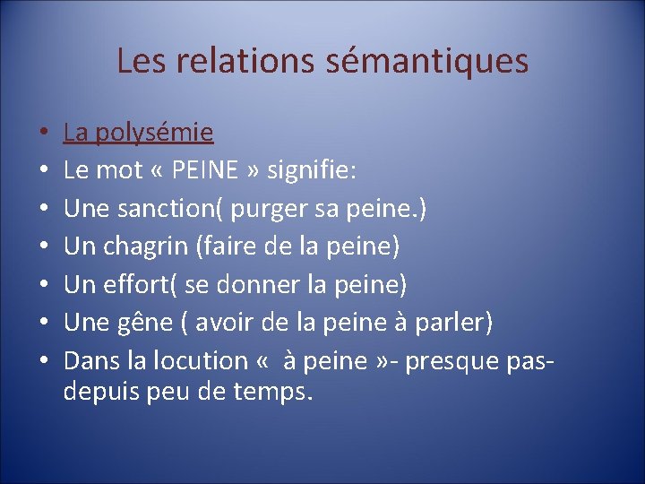 Les relations sémantiques • • La polysémie Le mot « PEINE » signifie: Une