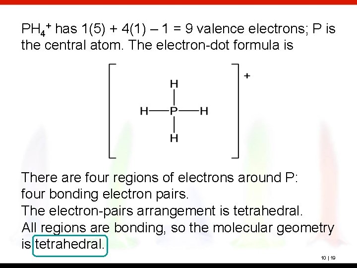 PH 4+ has 1(5) + 4(1) – 1 = 9 valence electrons; P is