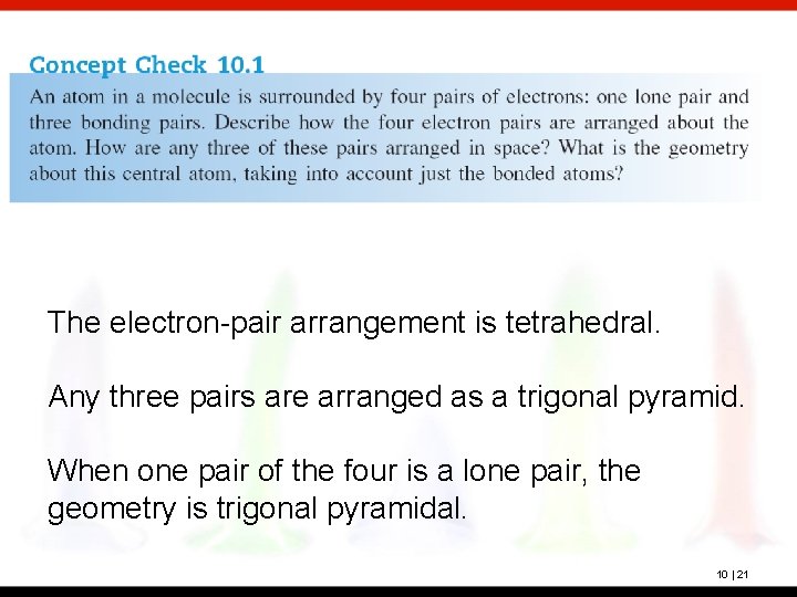 The electron-pair arrangement is tetrahedral. Any three pairs are arranged as a trigonal pyramid.