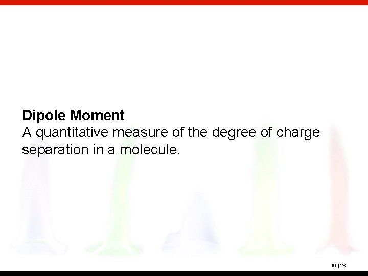 Dipole Moment A quantitative measure of the degree of charge separation in a molecule.