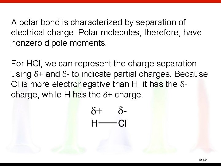 A polar bond is characterized by separation of electrical charge. Polar molecules, therefore, have