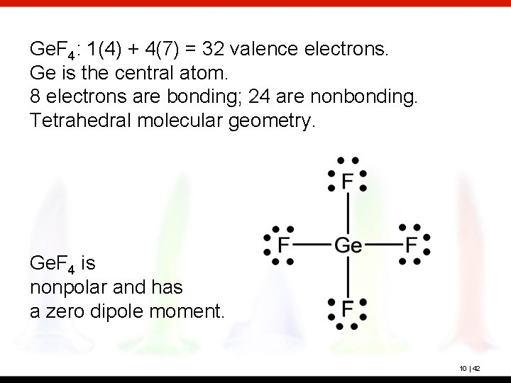 Ge. F 4: 1(4) + 4(7) = 32 valence electrons. Ge is the central
