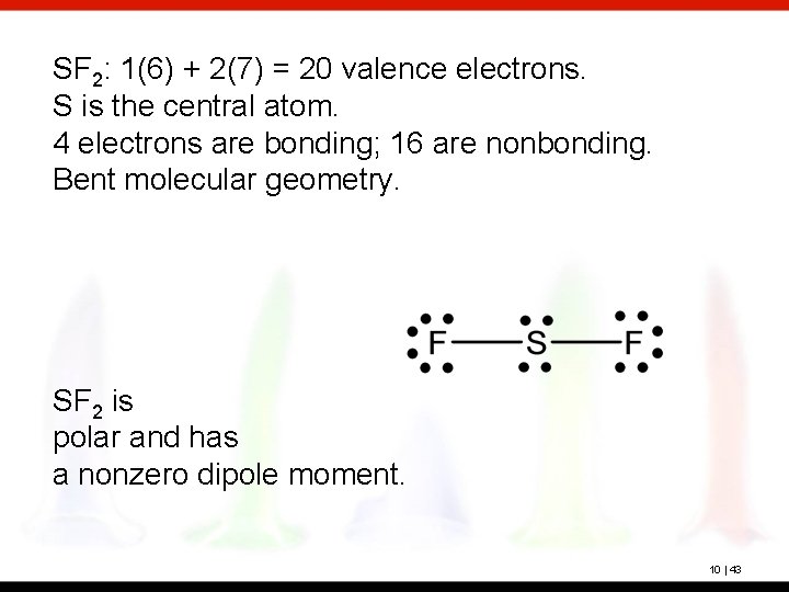 SF 2: 1(6) + 2(7) = 20 valence electrons. S is the central atom.