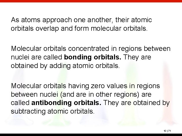 As atoms approach one another, their atomic orbitals overlap and form molecular orbitals. Molecular
