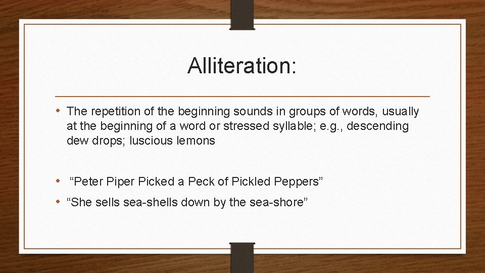 Alliteration: • The repetition of the beginning sounds in groups of words, usually at