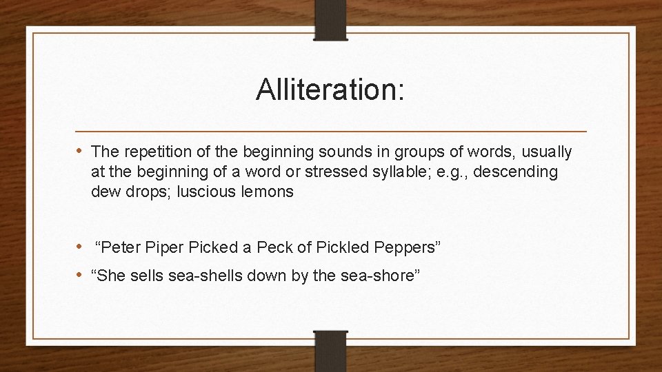 Alliteration: • The repetition of the beginning sounds in groups of words, usually at