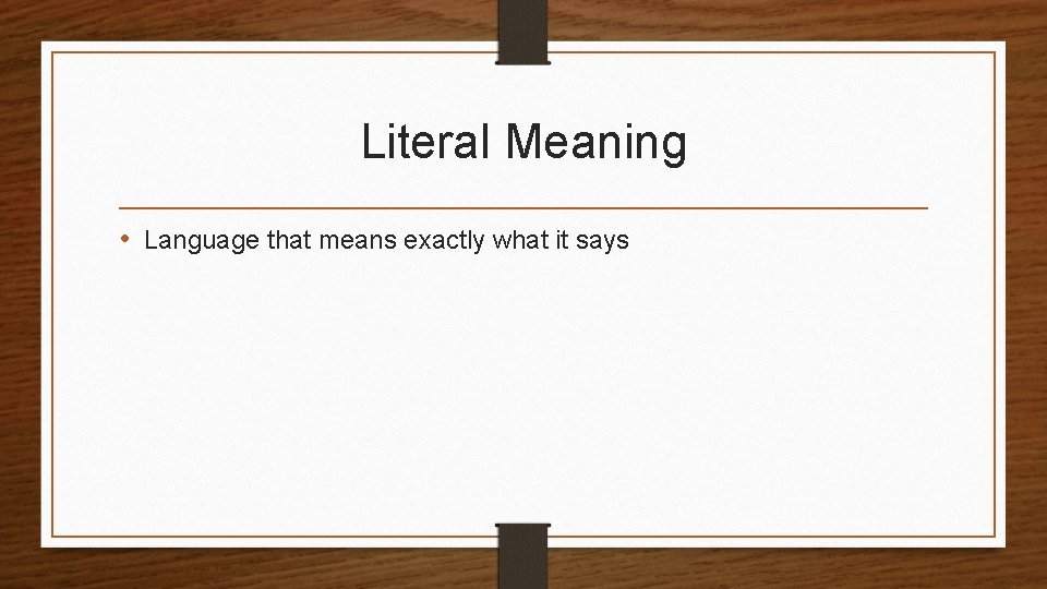 Literal Meaning • Language that means exactly what it says 