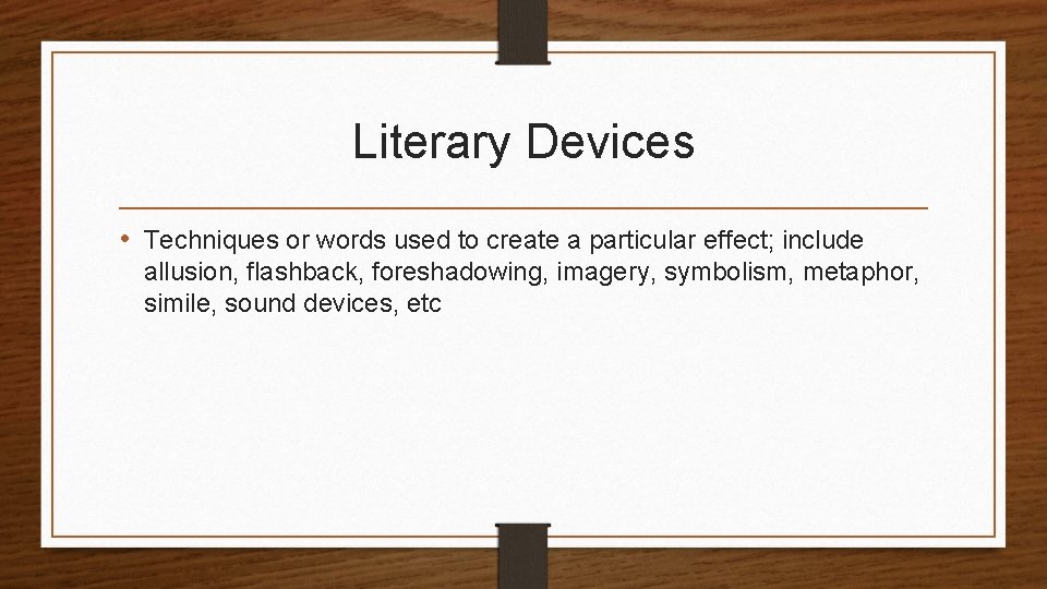 Literary Devices • Techniques or words used to create a particular effect; include allusion,
