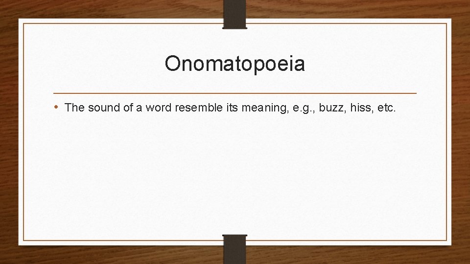 Onomatopoeia • The sound of a word resemble its meaning, e. g. , buzz,