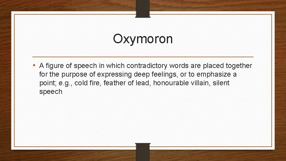Oxymoron • A figure of speech in which contradictory words are placed together for