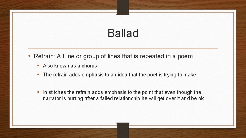 Ballad • Refrain: A Line or group of lines that is repeated in a