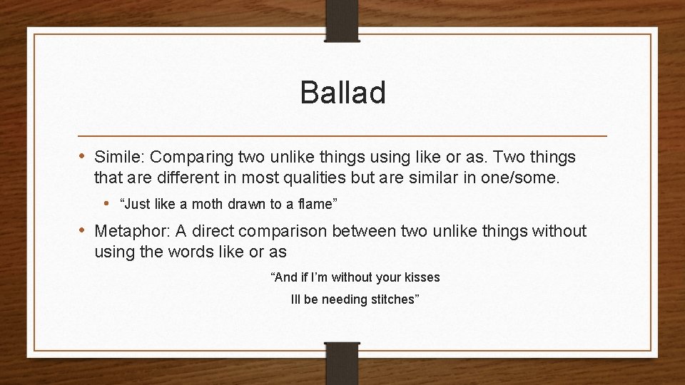 Ballad • Simile: Comparing two unlike things using like or as. Two things that