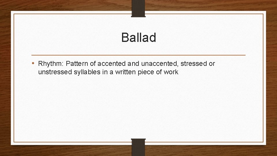 Ballad • Rhythm: Pattern of accented and unaccented, stressed or unstressed syllables in a