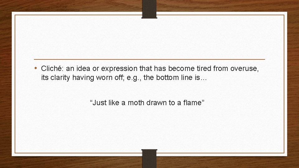  • Cliché: an idea or expression that has become tired from overuse, its