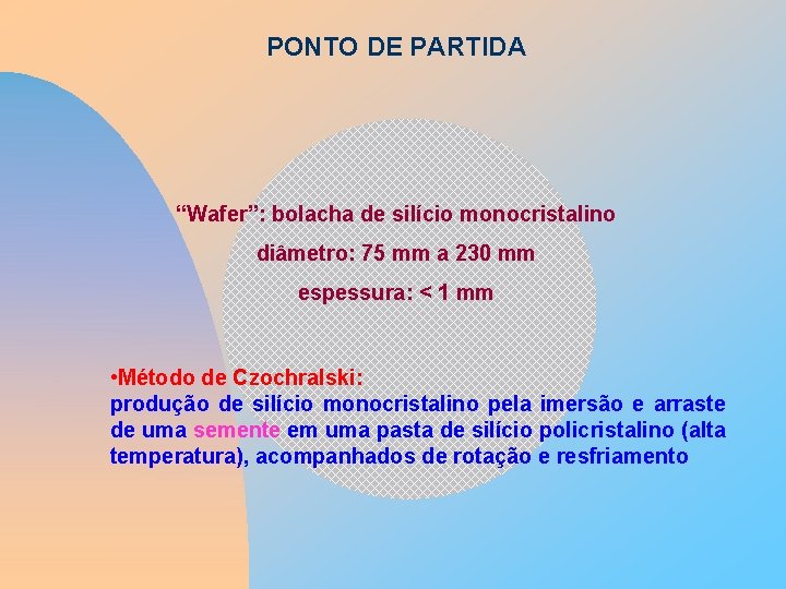 PONTO DE PARTIDA “Wafer”: bolacha de silício monocristalino diâmetro: 75 mm a 230 mm