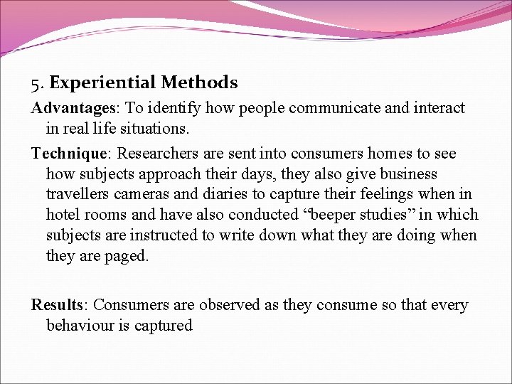 5. Experiential Methods Advantages: To identify how people communicate and interact in real life