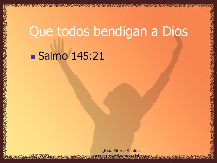 Que todos bendigan a Dios n Salmo 145: 21 12/6/2020 Iglesia Bíblica Bautista www.