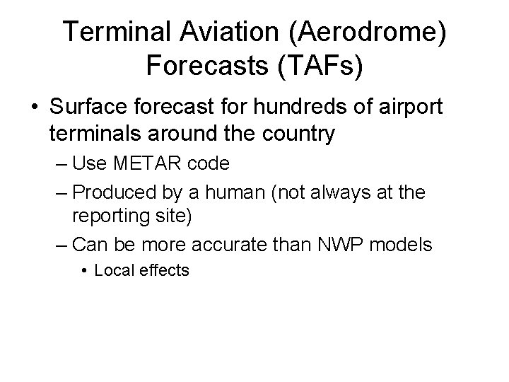 Terminal Aviation (Aerodrome) Forecasts (TAFs) • Surface forecast for hundreds of airport terminals around