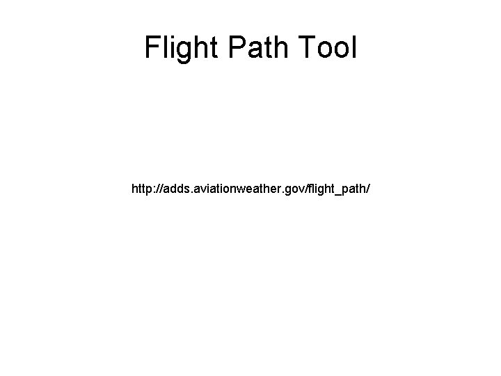 Flight Path Tool http: //adds. aviationweather. gov/flight_path/ 