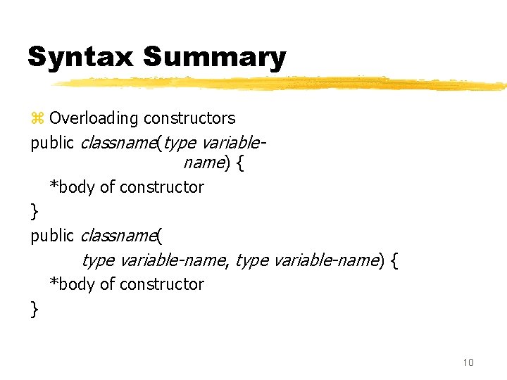 Syntax Summary z Overloading constructors public classname(type variablename) { *body of constructor } public