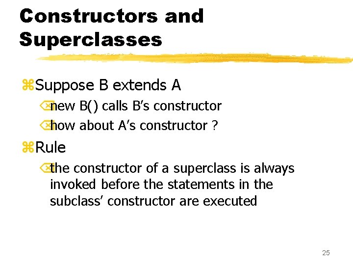 Constructors and Superclasses z. Suppose B extends A Õnew B() calls B’s constructor Õhow