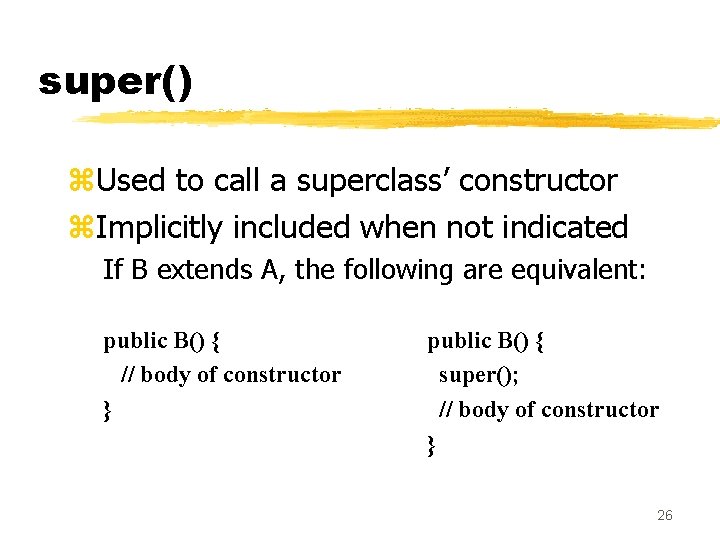super() z. Used to call a superclass’ constructor z. Implicitly included when not indicated