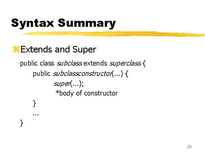 Syntax Summary z. Extends and Super public class subclass extends superclass { public subclassconstructor(.