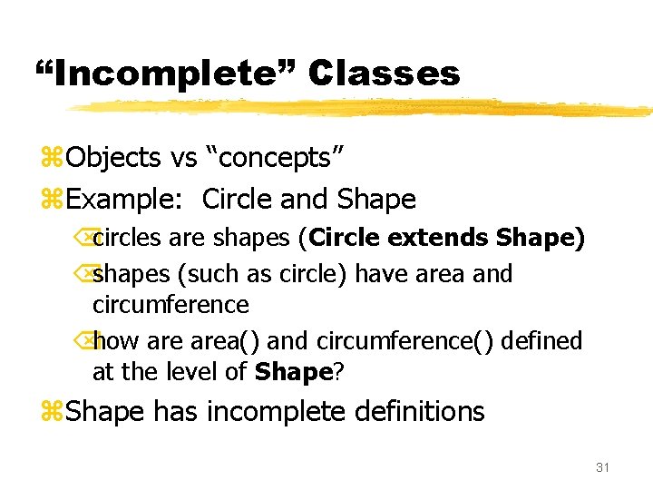 “Incomplete” Classes z. Objects vs “concepts” z. Example: Circle and Shape Õcircles are shapes