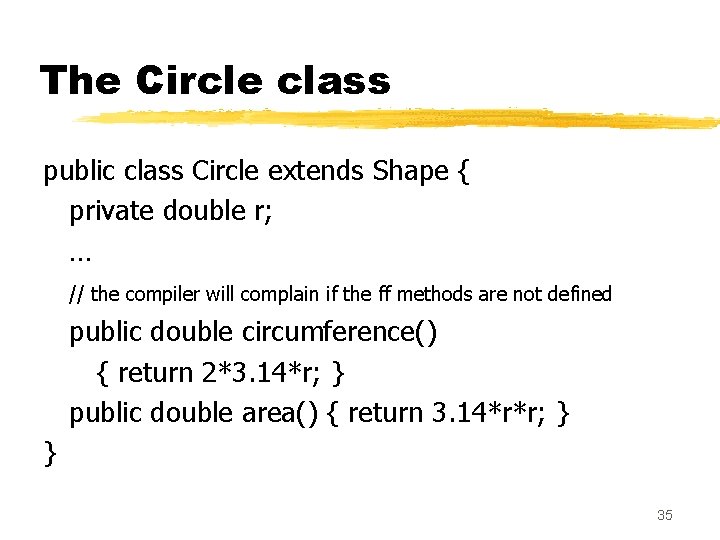 The Circle class public class Circle extends Shape { private double r; … //