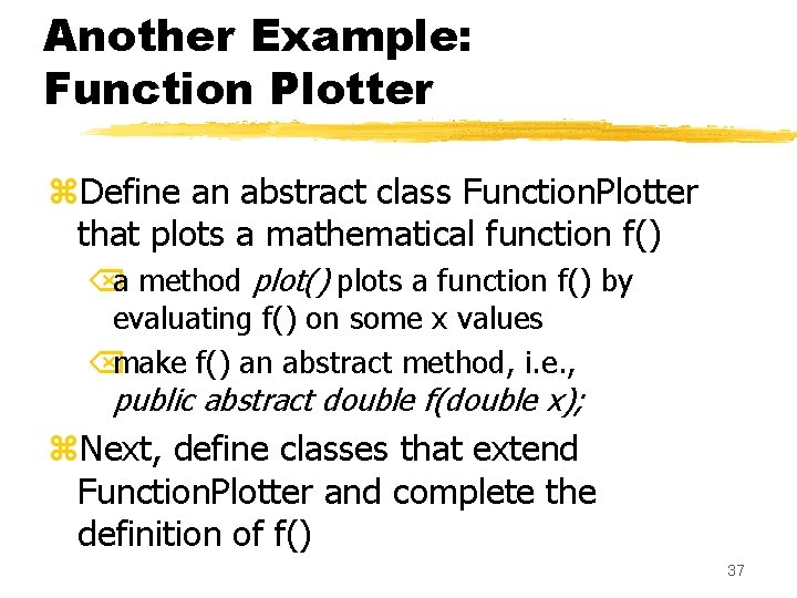 Another Example: Function Plotter z. Define an abstract class Function. Plotter that plots a