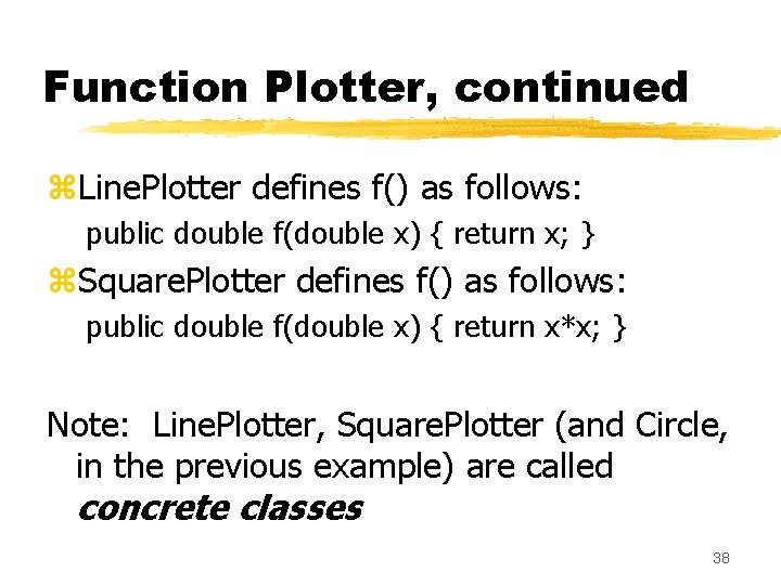 Function Plotter, continued z. Line. Plotter defines f() as follows: public double f(double x)