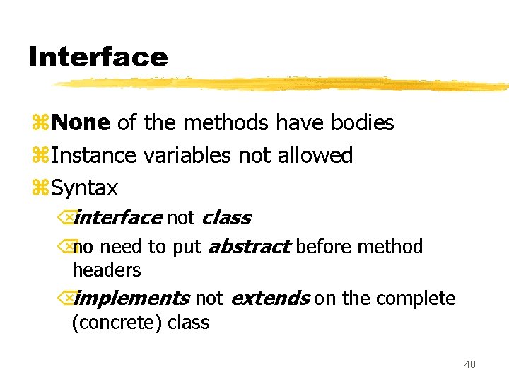 Interface z. None of the methods have bodies z. Instance variables not allowed z.