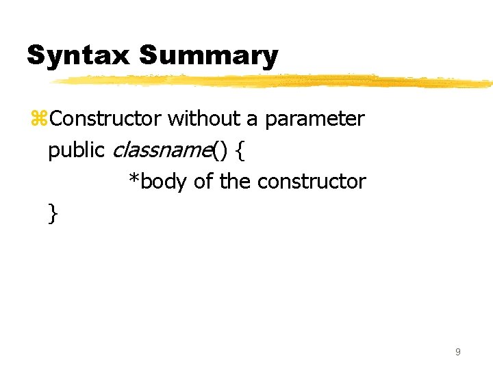 Syntax Summary z. Constructor without a parameter public classname() { *body of the constructor