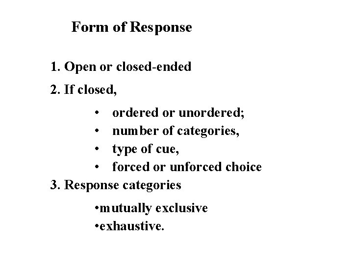 Form of Response 1. Open or closed-ended 2. If closed, • ordered or unordered;