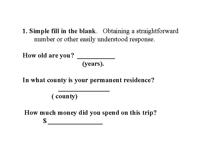 1. Simple fill in the blank. Obtaining a straightforward number or other easily understood