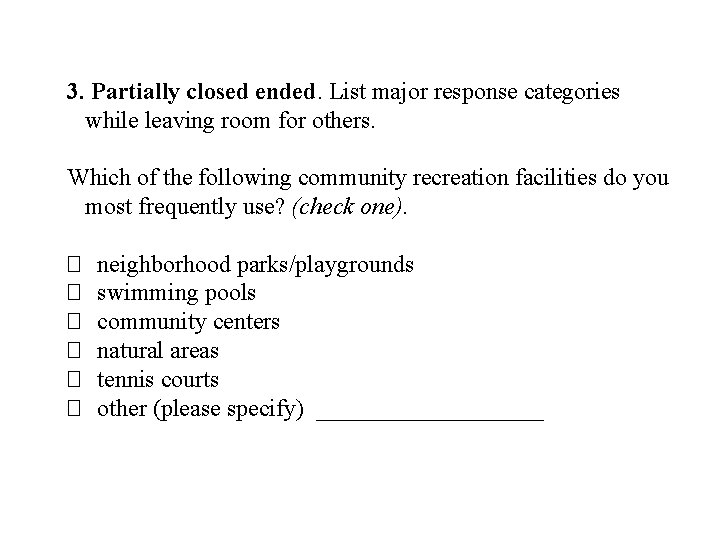 3. Partially closed ended. List major response categories while leaving room for others. Which