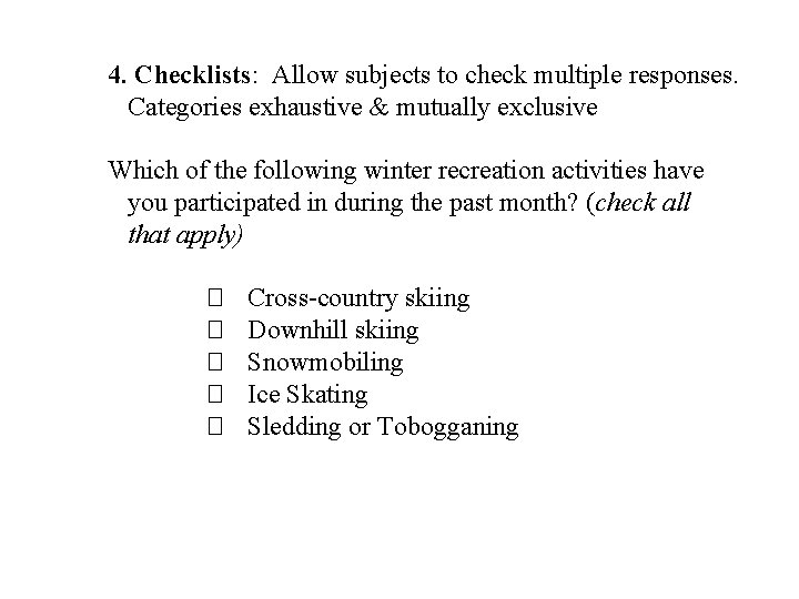 4. Checklists: Allow subjects to check multiple responses. Categories exhaustive & mutually exclusive Which