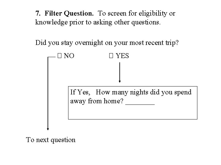 7. Filter Question. To screen for eligibility or knowledge prior to asking other questions.