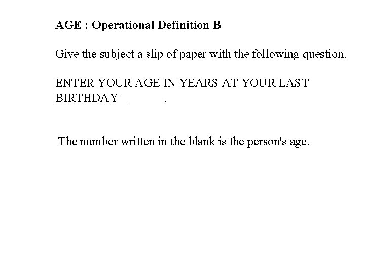 AGE : Operational Definition B Give the subject a slip of paper with the