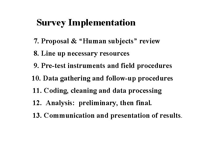 Survey Implementation 7. Proposal & “Human subjects” review 8. Line up necessary resources 9.