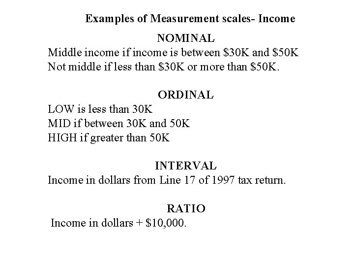 Examples of Measurement scales- Income NOMINAL Middle income if income is between $30 K