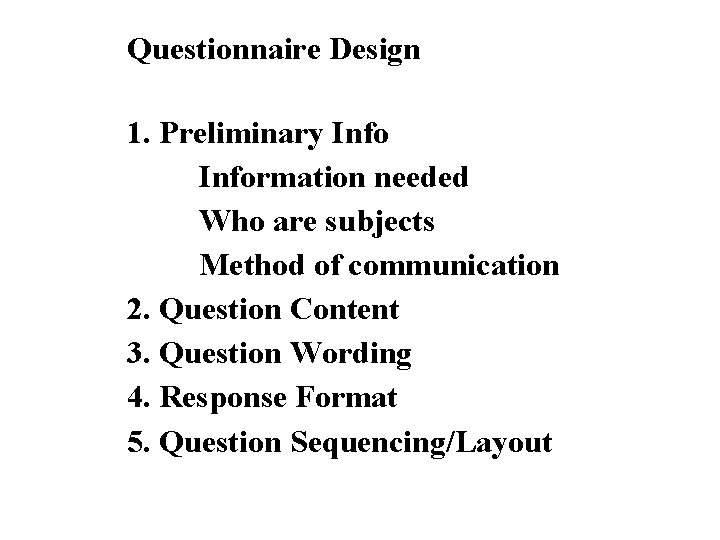 Questionnaire Design 1. Preliminary Information needed Who are subjects Method of communication 2. Question
