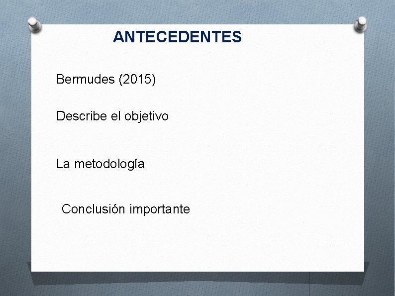 ANTECEDENTES Bermudes (2015) Describe el objetivo La metodología Conclusión importante 